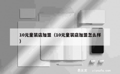 10元童装店加盟（10元童装店加盟怎么样）