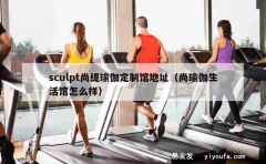 sculpt尚缇瑜伽定制馆地址（尚瑜伽生活馆怎么样）