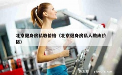 北京健身房私教价格（北京健身房私人教练价格）