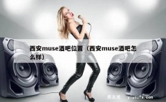 西安muse酒吧位置（西安muse酒吧怎么样）