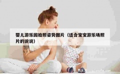 婴儿游乐园拍照姿势图片（适合宝宝游乐场照片的说说）