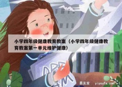 小学四年级健康教育教案（小学四年级健康教育教案第一单元维护健