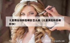 儿童舞台妆粉色眼影怎么画（儿童演出粉色眼影妆）