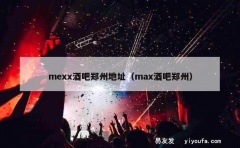 mexx酒吧郑州地址（max酒吧郑州）