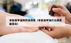 单色指甲油如何涂渐变（单色指甲油什么颜色最显白）