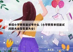 单招小学教育面试考什么（小学教育单招面试问题大全及答案大全）