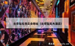 北京钻石夜总会地址（北京钻石大酒店）