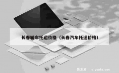 长春轿车托运价格（长春汽车托运价格）