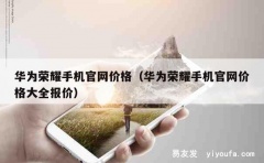 华为荣耀手机官网价格（华为荣耀手机官网价格大全报价）