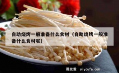 自助烧烤一般准备什么食材（自助烧烤一般准备什么食材呢）