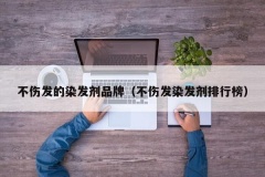 不伤发的染发剂品牌（不伤发染发剂排行榜）