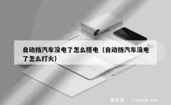 自动挡汽车没电了怎么搭电（自动挡汽车没电了怎么打火）