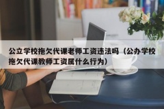 公立学校拖欠代课老师工资违法吗（公办学校拖欠代课教师工资属什