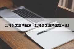 公司员工活动策划（公司员工活动主题大全）