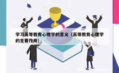 学习高等教育心理学的意义（高等教育心理学的主要作用）