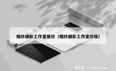 婚纱摄影工作室报价（婚纱摄影工作室价格）