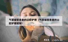 气管插管患者的口腔护理（气管插管患者的口腔护理视频）