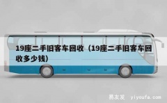 19座二手旧客车回收（19座二手旧客车回收多少钱）