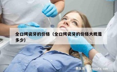 全口烤瓷牙的价格（全口烤瓷牙的价格大概是多少）