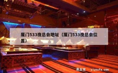 厦门533夜总会地址（厦门533夜总会位置）